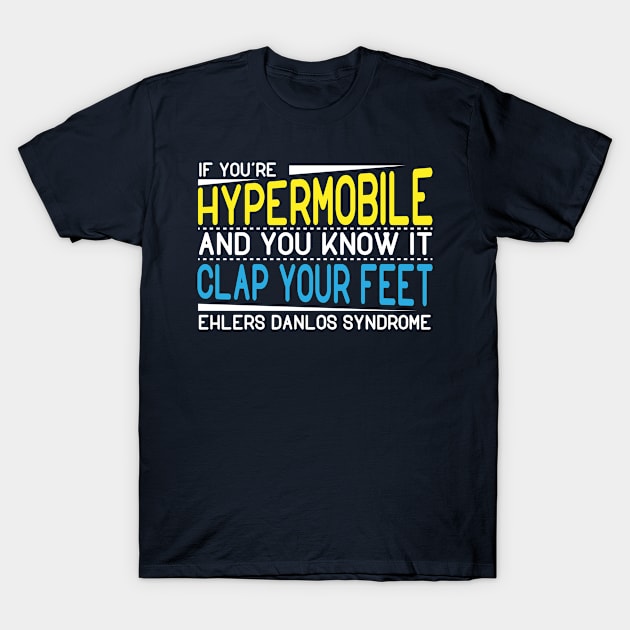 If you're hypermobile and you know it clap your feet - Ehlers Danlos Syndrome T-Shirt by Gold Wings Tees